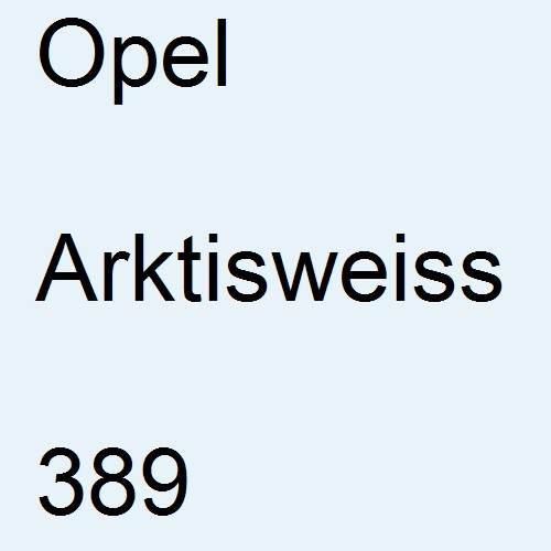 Opel, Arktisweiss, 389.